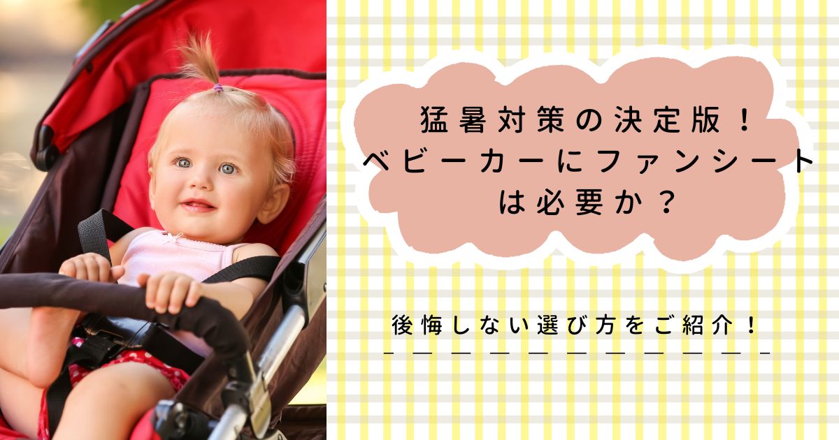 猛暑対策の決定版！ベビーカーにファンシートは必要か？後悔しない選び方をご紹介！