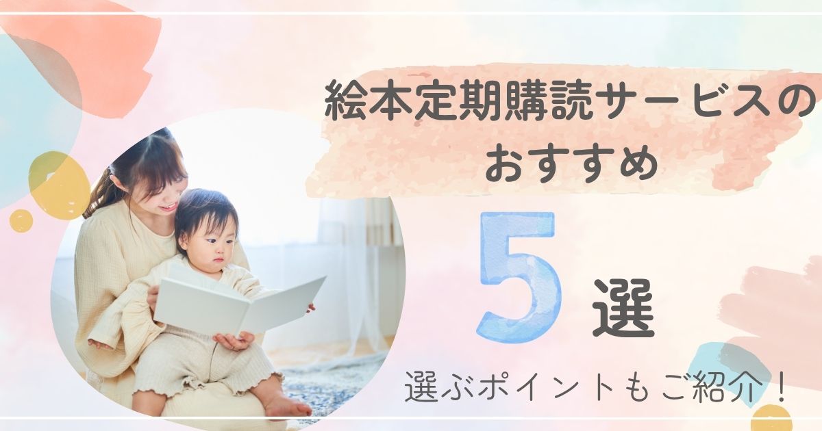 絵本定期購読サービスのおすすめ5選｜選ぶポイントもご紹介！