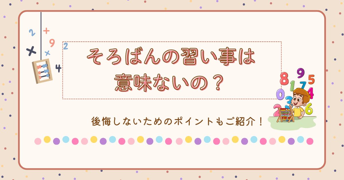 そろばんの習い事は意味ないの？後悔しないためのポイントもご紹介！