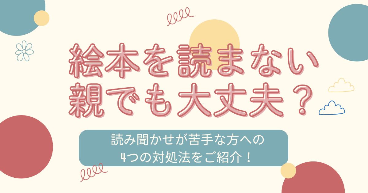 絵本を読まない親でも大丈夫？読み聞かせが苦手な方への4つの対処法をご紹介！