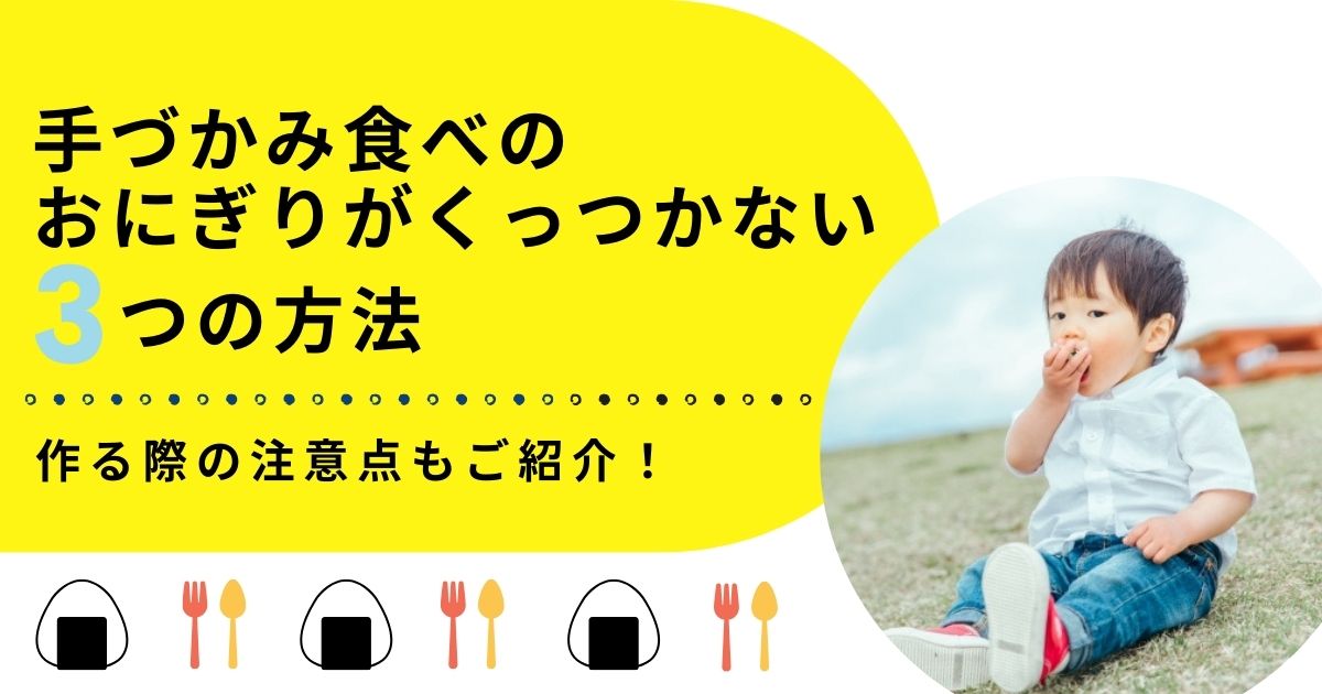 手づかみ食べのおにぎりがくっつかない3つの方法｜作る際の注意点もご紹介！