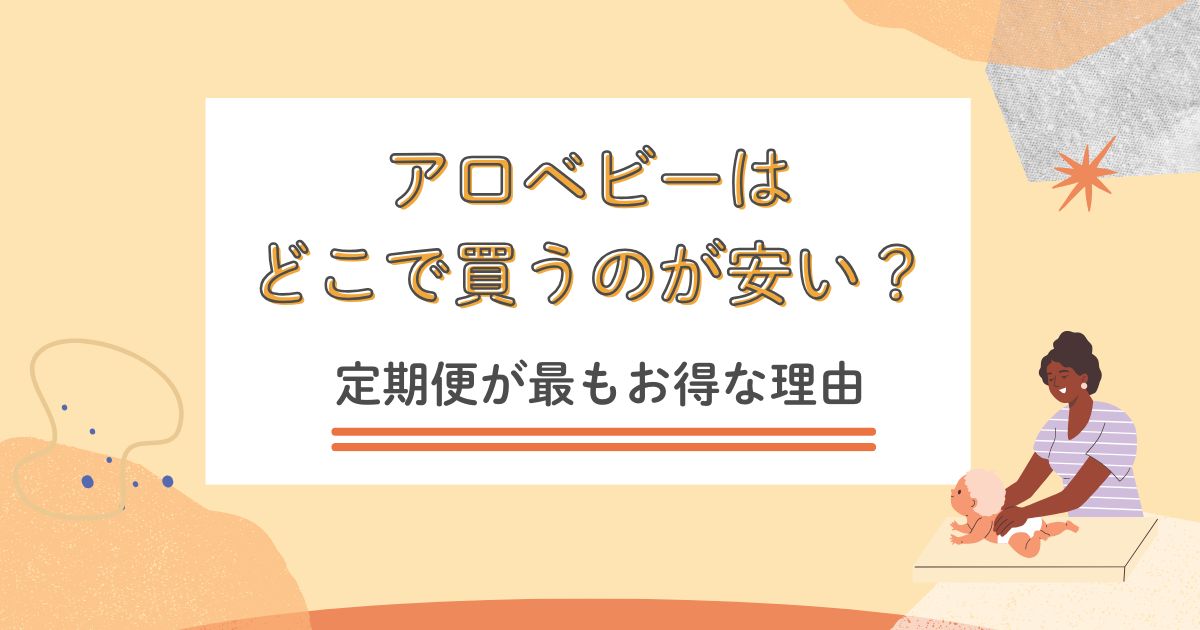 アロベビーはどこで買うのが安い？定期便が最もお得な理由